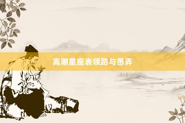 高潮星座表领路与愚弄