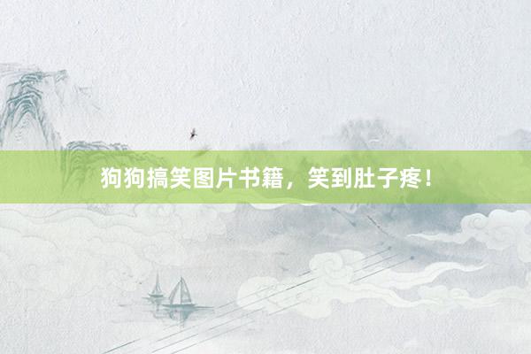 狗狗搞笑图片书籍，笑到肚子疼！