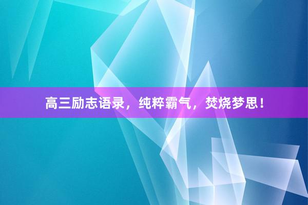 高三励志语录，纯粹霸气，焚烧梦思！