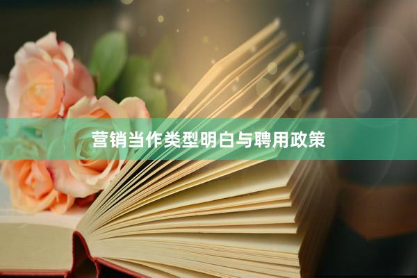 营销当作类型明白与聘用政策